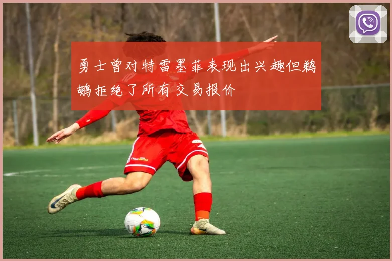 勇士曾对特雷墨菲表现出兴趣但鹈鹕拒绝了所有交易报价