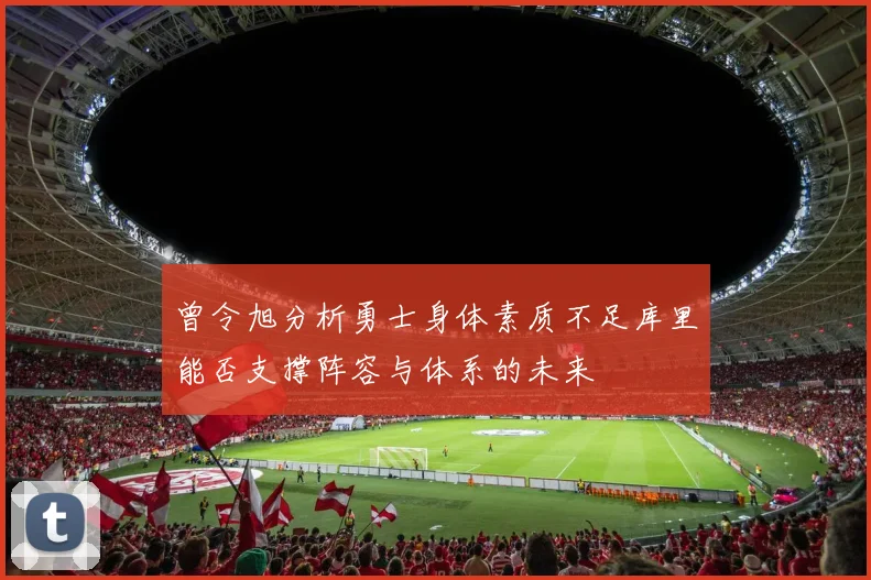 曾令旭分析勇士身体素质不足库里能否支撑阵容与体系的未来