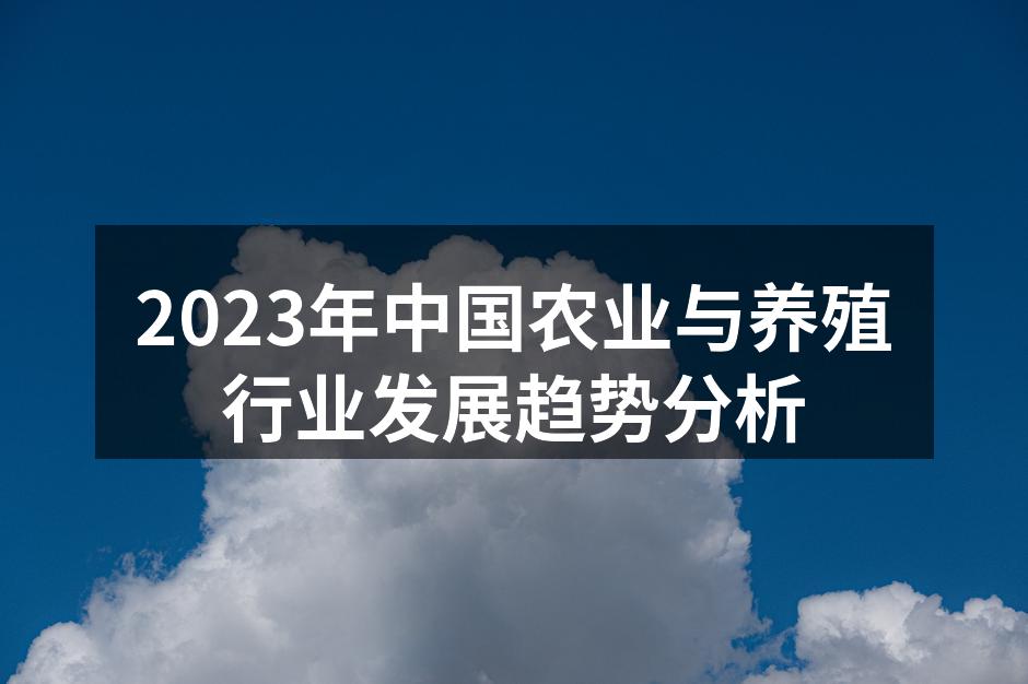 2023年中国农业与养殖行业发展趋势分析